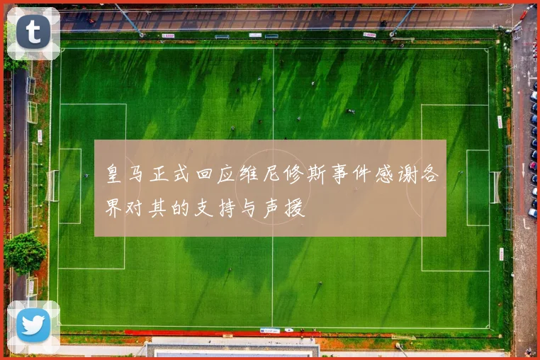 皇马正式回应维尼修斯事件感谢各界对其的支持与声援