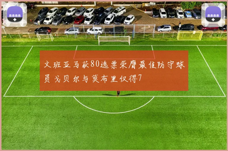 文班亚马获80选票荣膺最佳防守球员戈贝尔与莫布里仅得7