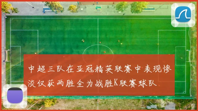 中超三队在亚冠精英联赛中表现惨淡仅获两胜全为战胜K联赛球队